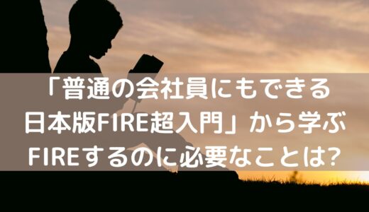 「普通の会社員にもできる 日本版FIRE超入門」から学ぶ/FIREするのに必要なことは?